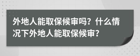 外地人能取保候?qū)弳幔渴裁辞闆r下外地人能取保候?qū)彛?>
                </a>
            </div>
            <div   id=