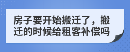 房子要開始搬遷了，搬遷的時候給租客補償嗎