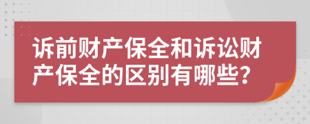 訴前財(cái)產(chǎn)保全和訴訟財(cái)產(chǎn)保全的區(qū)別有哪些?