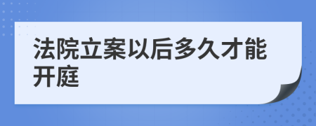 法院立案以后多久才能開庭