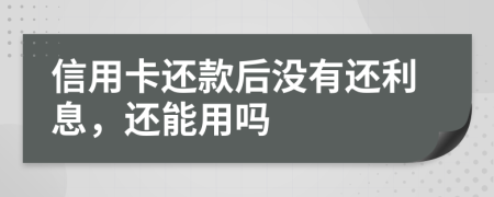 信用卡還款后沒(méi)有還利息，還能用嗎