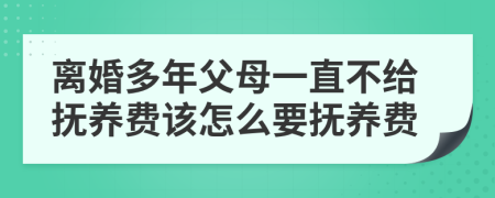 離婚多年父母一直不給撫養(yǎng)費該怎么要撫養(yǎng)費