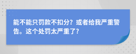 能不能只罰款不扣分？或者給我嚴重警告。這個處罰太嚴重了?
