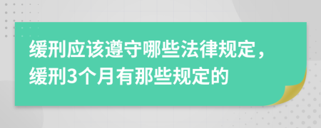 緩刑應(yīng)該遵守哪些法律規(guī)定，緩刑3個月有那些規(guī)定的
