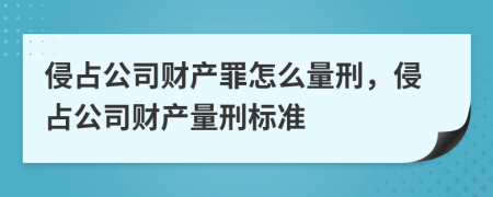 侵占公司財(cái)產(chǎn)罪怎么量刑，侵占公司財(cái)產(chǎn)量刑標(biāo)準(zhǔn)