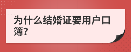 為什么結(jié)婚證要用戶口簿？