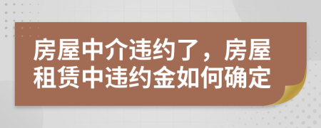 房屋中介違約了，房屋租賃中違約金如何確定