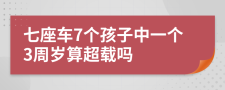 七座車7個(gè)孩子中一個(gè)3周歲算超載嗎