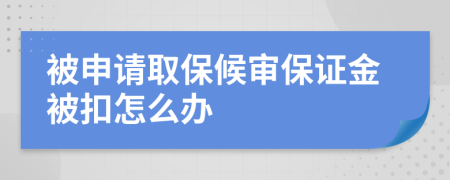 被申請取保候?qū)彵ＷC金被扣怎么辦