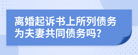 離婚起訴書上所列債務為夫妻共同債務嗎？