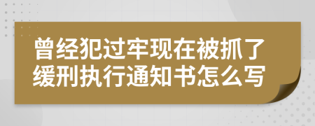 曾經(jīng)犯過(guò)牢現(xiàn)在被抓了緩刑執(zhí)行通知書怎么寫