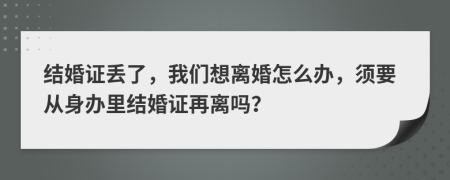 結(jié)婚證丟了，我們想離婚怎么辦，須要從身辦里結(jié)婚證再離嗎？