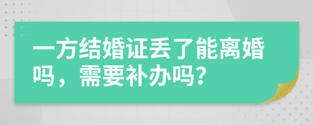 一方結(jié)婚證丟了能離婚嗎，需要補(bǔ)辦嗎？