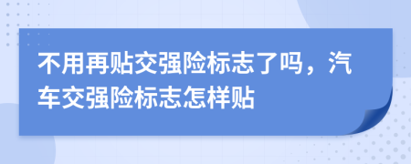 不用再貼交強險標志了嗎，汽車交強險標志怎樣貼