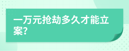 一萬元搶劫多久才能立案？