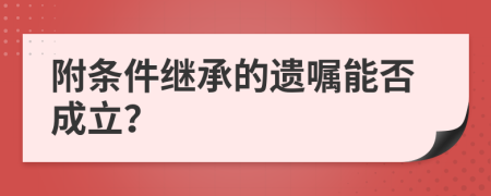 附條件繼承的遺囑能否成立？