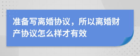 準(zhǔn)備寫離婚協(xié)議，所以離婚財產(chǎn)協(xié)議怎么樣才有效