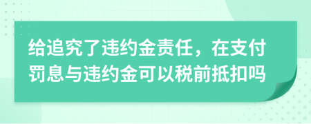 給追究了違約金責(zé)任，在支付罰息與違約金可以稅前抵扣嗎