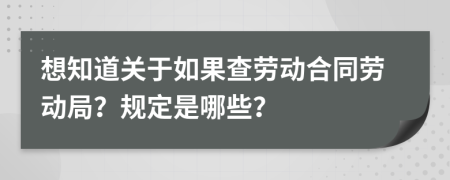想知道關(guān)于如果查勞動(dòng)合同勞動(dòng)局？規(guī)定是哪些？