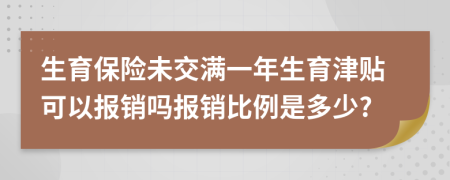 生育保險(xiǎn)未交滿一年生育津貼可以報(bào)銷嗎報(bào)銷比例是多少?