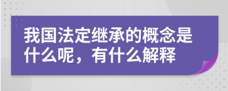 我國法定繼承的概念是什么呢，有什么解釋