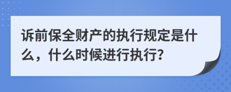 訴前保全財產(chǎn)的執(zhí)行規(guī)定是什么，什么時候進行執(zhí)行？