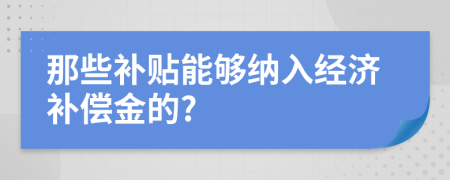 那些補(bǔ)貼能夠納入經(jīng)濟(jì)補(bǔ)償金的?