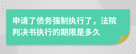 申請了債務(wù)強制執(zhí)行了，法院判決書執(zhí)行的期限是多久