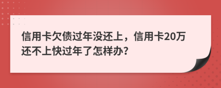 信用卡欠債過年沒還上，信用卡20萬還不上快過年了怎樣辦？