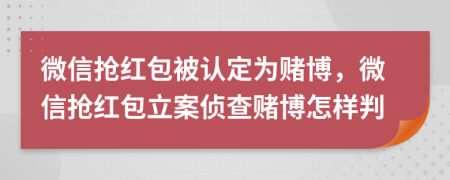 微信搶紅包被認(rèn)定為賭博，微信搶紅包立案偵查賭博怎樣判