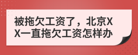 被拖欠工資了，北京XX一直拖欠工資怎樣辦