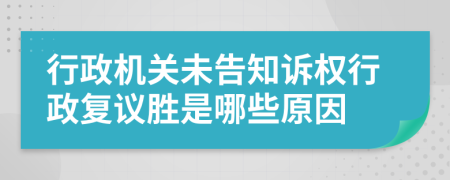 行政機(jī)關(guān)未告知訴權(quán)行政復(fù)議勝是哪些原因