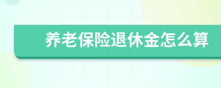養(yǎng)老保險(xiǎn)退休金怎么算