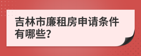 吉林市廉租房申請(qǐng)條件有哪些？