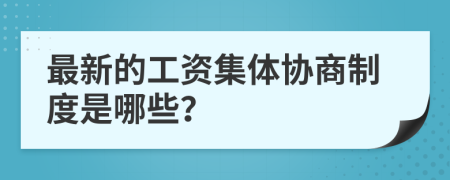最新的工資集體協(xié)商制度是哪些？