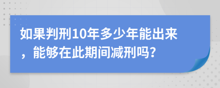 如果判刑10年多少年能出來，能夠在此期間減刑嗎？