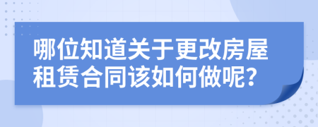 哪位知道關于更改房屋租賃合同該如何做呢？
