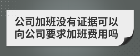公司加班沒(méi)有證據(jù)可以向公司要求加班費(fèi)用嗎