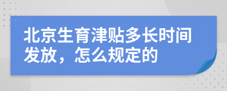 北京生育津貼多長時間發(fā)放，怎么規(guī)定的