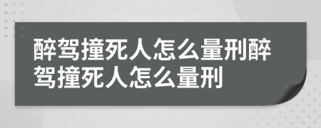 醉駕撞死人怎么量刑醉駕撞死人怎么量刑