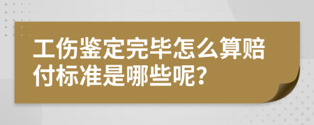 工傷鑒定完畢怎么算賠付標準是哪些呢？