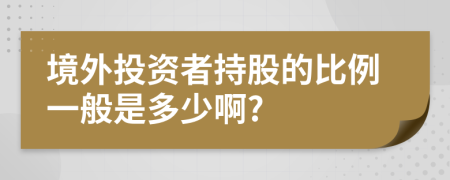 境外投資者持股的比例一般是多少啊?
