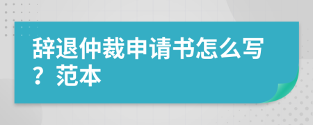 辭退仲裁申請書怎么寫？范本