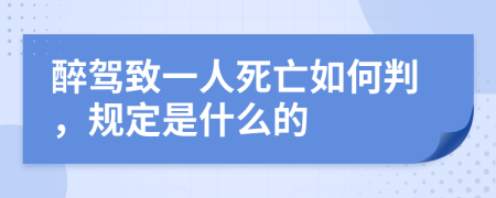 醉駕致一人死亡如何判，規(guī)定是什么的