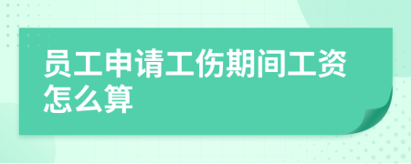 員工申請工傷期間工資怎么算