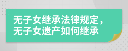 無子女繼承法律規(guī)定，無子女遺產(chǎn)如何繼承