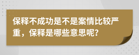 保釋不成功是不是案情比較嚴重，保釋是哪些意思呢？
