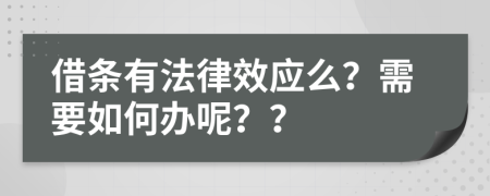 借條有法律效應(yīng)么？需要如何辦呢？？