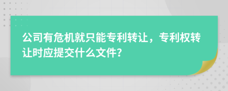 公司有危機(jī)就只能專利轉(zhuǎn)讓，專利權(quán)轉(zhuǎn)讓時應(yīng)提交什么文件？