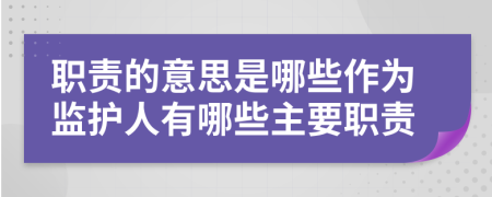 職責(zé)的意思是哪些作為監(jiān)護(hù)人有哪些主要職責(zé)